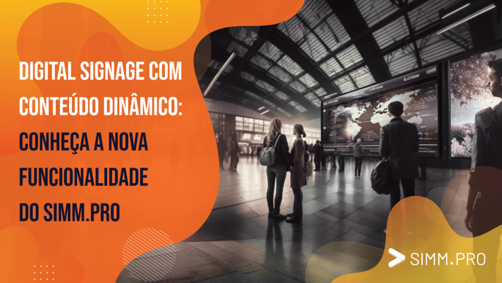 Digital Signage com Conteúdo Dinâmico: Conheça a nova funcionalidade do SIMM.PRO