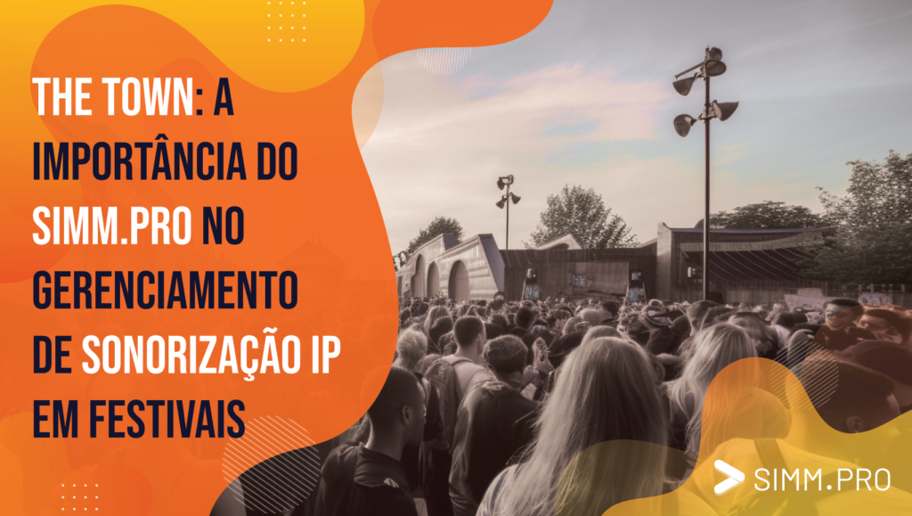 The Town: A Importância do SIMM.PRO no Gerenciamento de Sonorização IP em Festivais