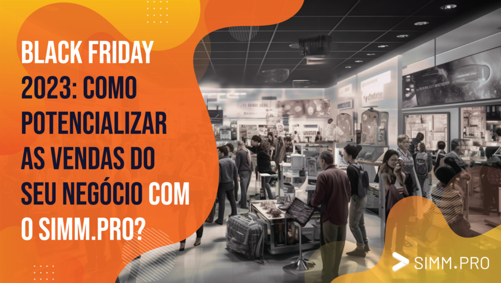 Black Friday 2023: Como potencializar as vendas do seu negócio com o SIMM.PRO?