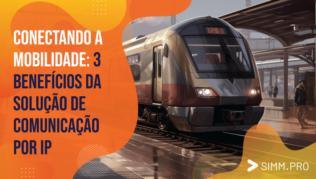 Conectando a Mobilidade: 3 Benefícios da Solução de Comunicação por IP